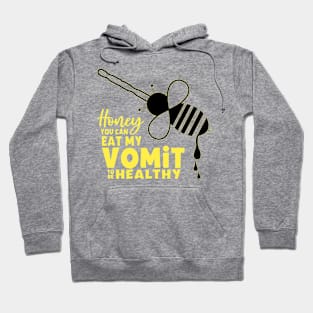 Honey You Can Eat My Vomit To Be Healthy Hoodie